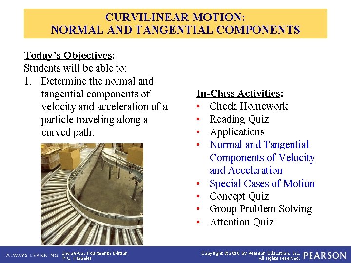 CURVILINEAR MOTION: NORMAL AND TANGENTIAL COMPONENTS Today’s Objectives: Students will be able to: 1.