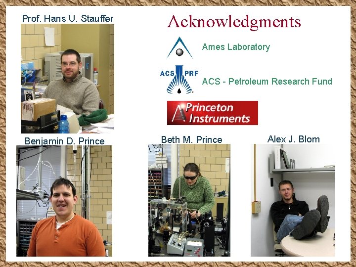 Prof. Hans U. Stauffer Acknowledgments Ames Laboratory ACS - Petroleum Research Fund Benjamin D. Prof. Hans U. Stauffer Acknowledgments Ames Laboratory ACS - Petroleum Research Fund Benjamin D.