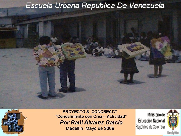 Escuela Urbana Republica De Venezuela PROYECTO & CONCREACT “Conocimiento con Crea – Actividad” Por