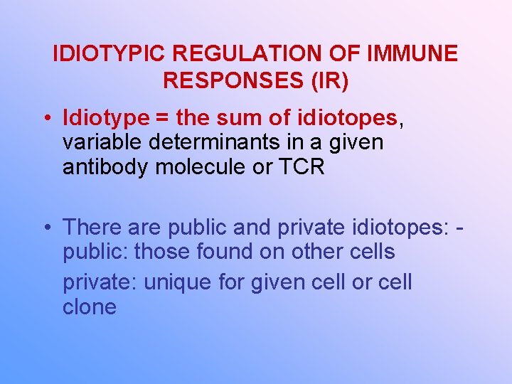 IDIOTYPIC REGULATION OF IMMUNE RESPONSES (IR) • Idiotype = the sum of idiotopes, variable