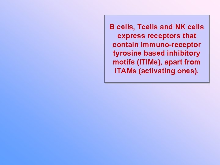 B cells, Tcells and NK cells express receptors that contain immuno-receptor tyrosine based inhibitory
