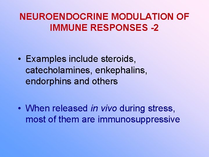 NEUROENDOCRINE MODULATION OF IMMUNE RESPONSES -2 • Examples include steroids, catecholamines, enkephalins, endorphins and