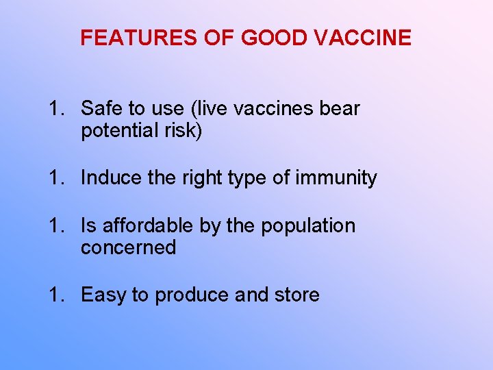 FEATURES OF GOOD VACCINE 1. Safe to use (live vaccines bear potential risk) 1.