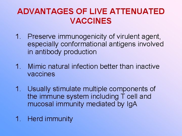 ADVANTAGES OF LIVE ATTENUATED VACCINES 1. Preserve immunogenicity of virulent agent, especially conformational antigens