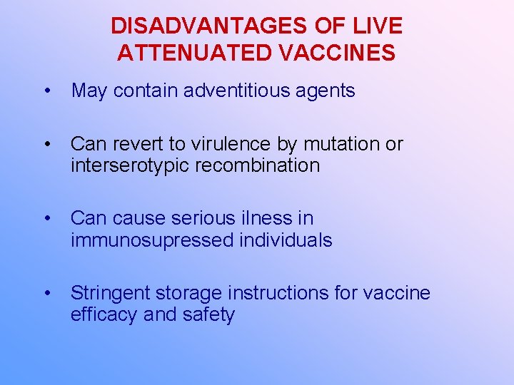 DISADVANTAGES OF LIVE ATTENUATED VACCINES • May contain adventitious agents • Can revert to