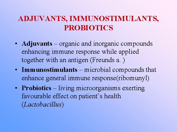 ADJUVANTS, IMMUNOSTIMULANTS, PROBIOTICS • Adjuvants – organic and inorganic compounds enhancing immune response while