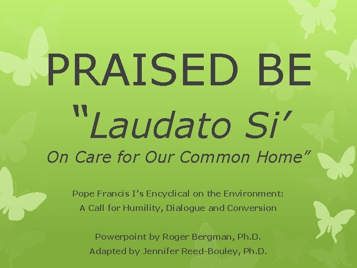 PRAISED BE “Laudato Si’ On Care for Our Common Home” Pope Francis I’s Encyclical