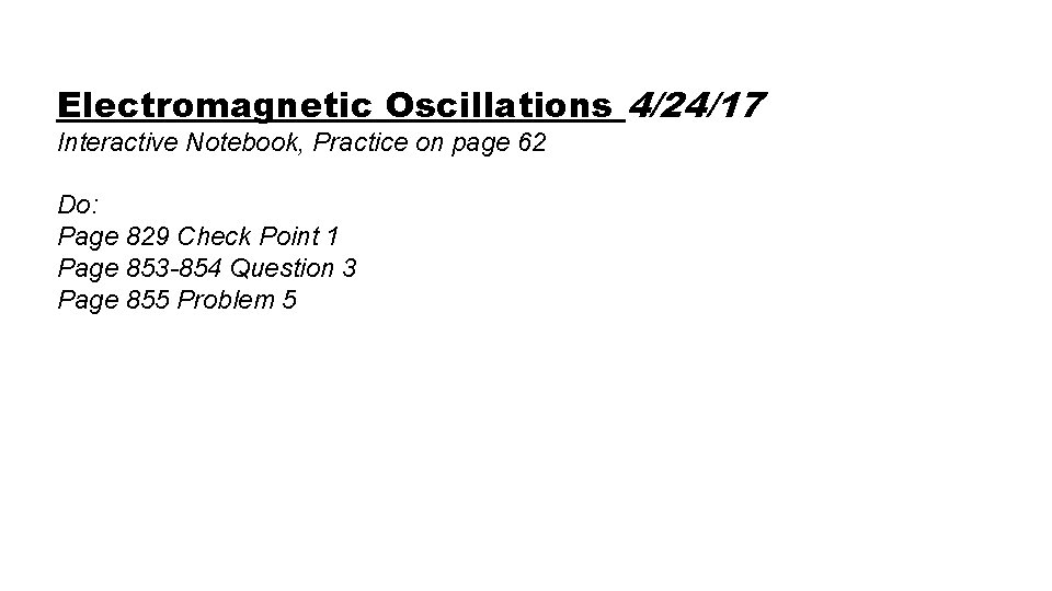Electromagnetic Oscillations 4/24/17 Interactive Notebook, Practice on page 62 Do: Page 829 Check Point