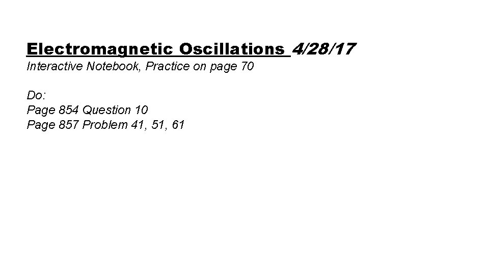 Electromagnetic Oscillations 4/28/17 Interactive Notebook, Practice on page 70 Do: Page 854 Question 10