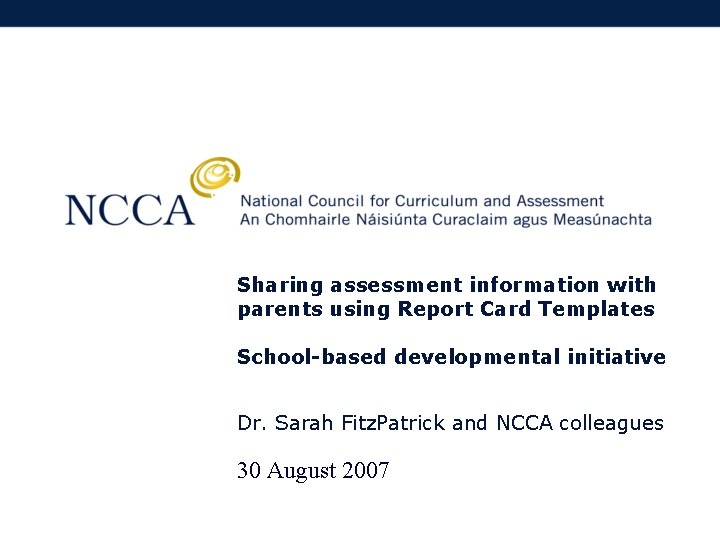 Sharing assessment information with parents using Report Card Templates School-based developmental initiative Dr. Sarah