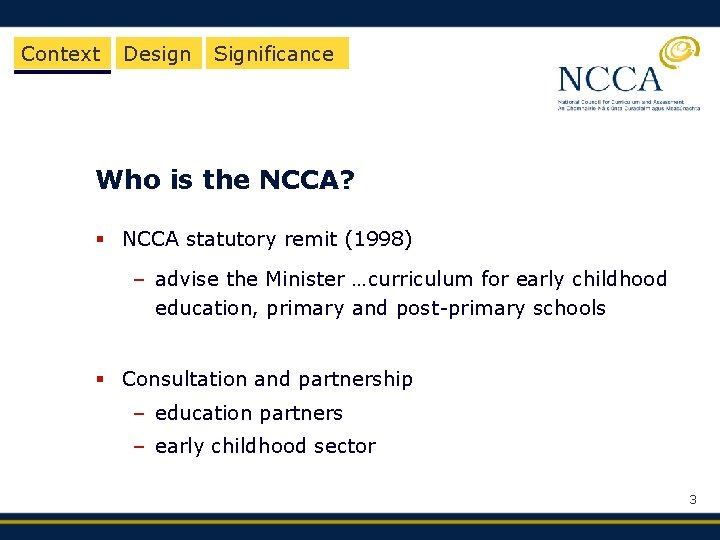 Context Design Significance Who is the NCCA? § NCCA statutory remit (1998) – advise