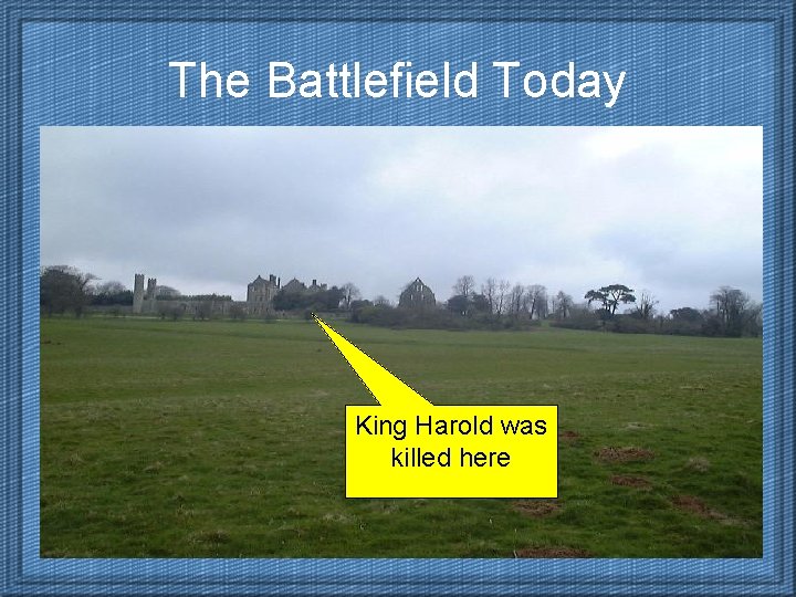The Battlefield Today King Harold was killed here 