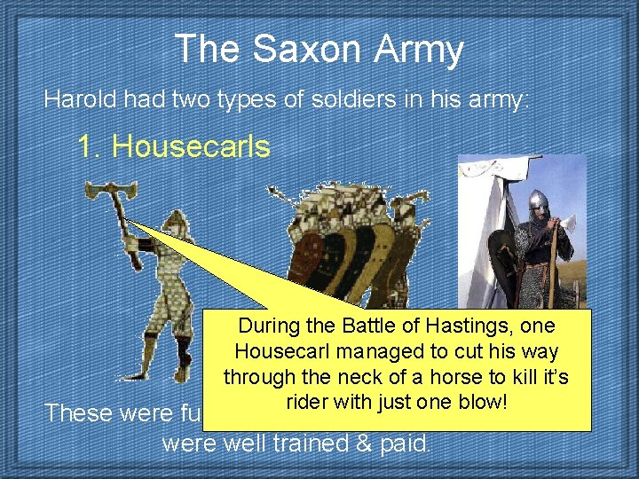 The Saxon Army Harold had two types of soldiers in his army: 1. Housecarls