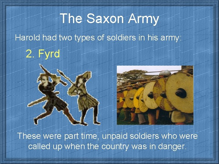 The Saxon Army Harold had two types of soldiers in his army: 2. Fyrd