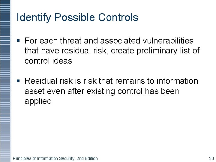 Identify Possible Controls § For each threat and associated vulnerabilities that have residual risk,