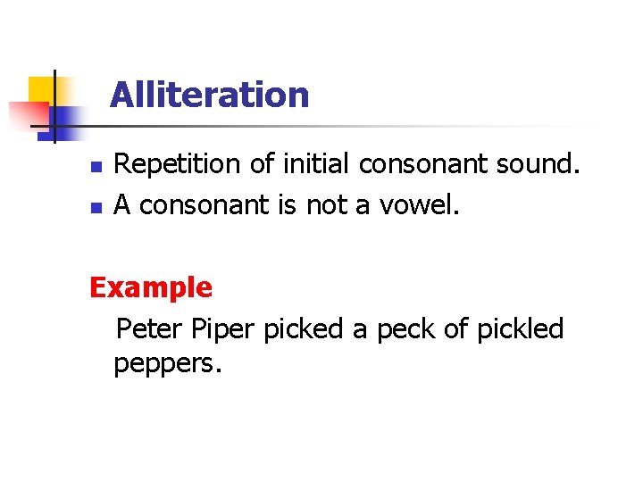 Alliteration n n Repetition of initial consonant sound. A consonant is not a vowel.