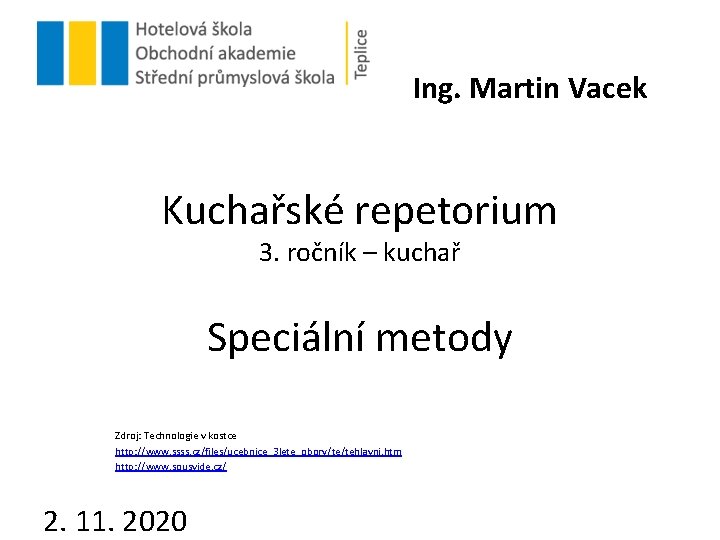 Ing. Martin Vacek Kuchařské repetorium 3. ročník – kuchař Speciální metody Zdroj: Technologie v