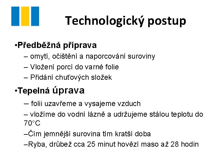 Technologický postup • Předběžná příprava – omytí, očištění a naporcování suroviny – Vložení porcí