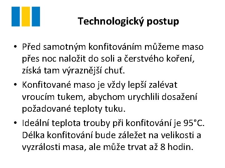 Technologický postup • Před samotným konfitováním můžeme maso přes noc naložit do soli a