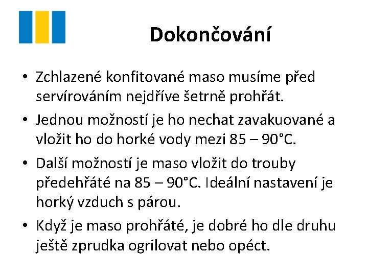 Dokončování • Zchlazené konfitované maso musíme před servírováním nejdříve šetrně prohřát. • Jednou možností