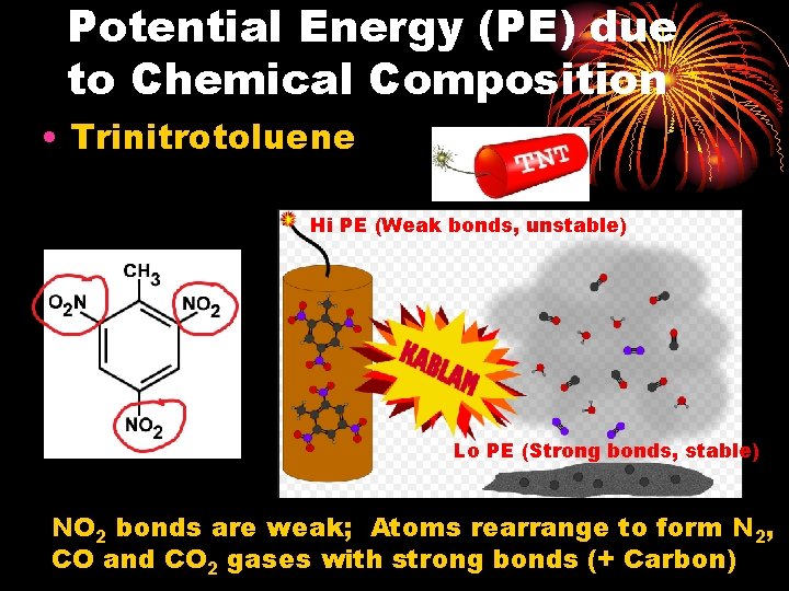 Potential Energy (PE) due to Chemical Composition • Trinitrotoluene Hi PE (Weak bonds, unstable)