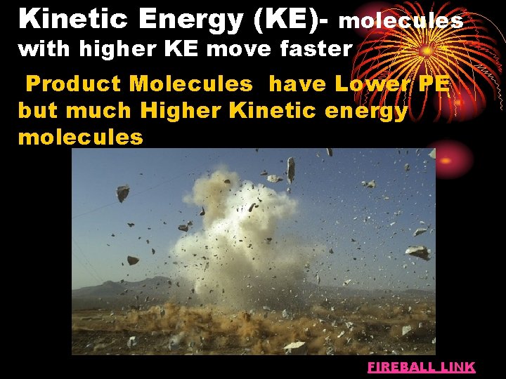 Kinetic Energy (KE)- molecules with higher KE move faster Product Molecules have Lower PE