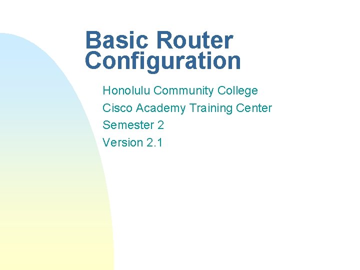Basic Router Configuration Honolulu Community College Cisco Academy Training Center Semester 2 Version 2.