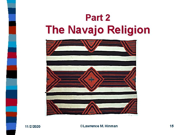 Part 2 The Navajo Religion 11/2/2020 ©Lawrence M. Hinman 15 
