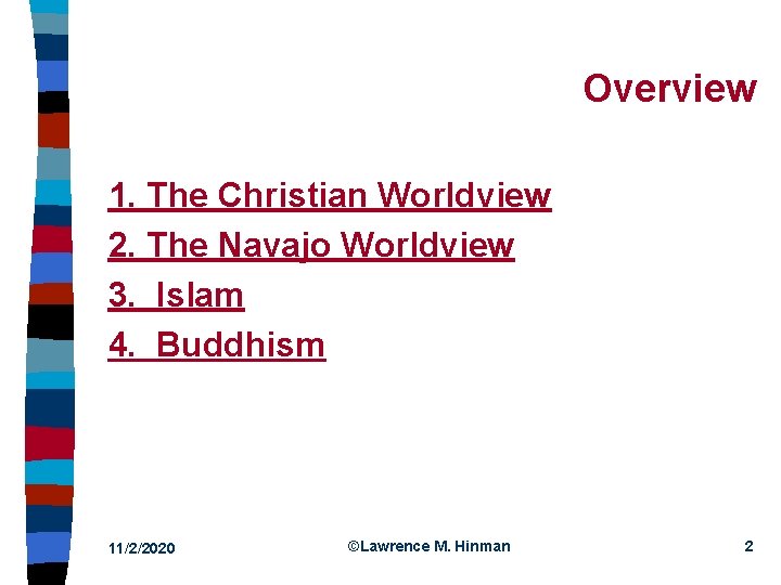 Overview 1. The Christian Worldview 2. The Navajo Worldview 3. Islam 4. Buddhism 11/2/2020