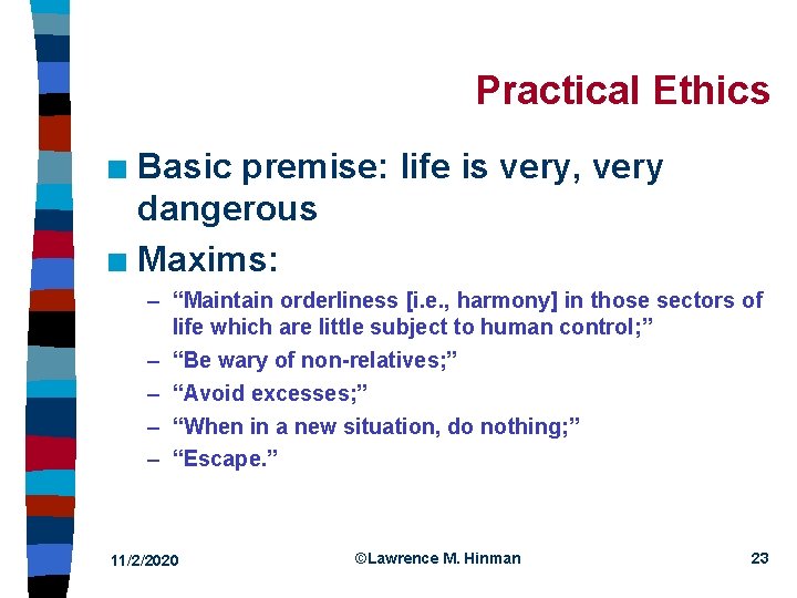 Practical Ethics Basic premise: life is very, very dangerous n Maxims: n – “Maintain