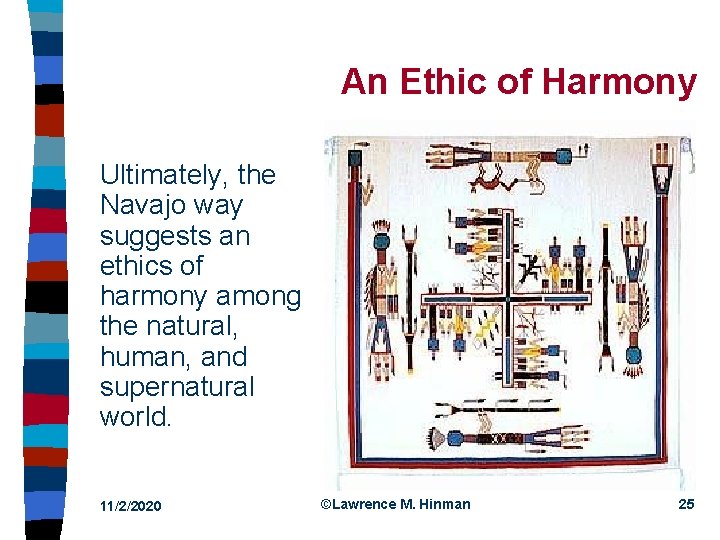 An Ethic of Harmony Ultimately, the Navajo way suggests an ethics of harmony among