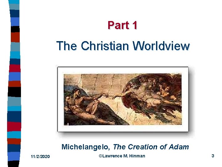Part 1 The Christian Worldview Michelangelo, The Creation of Adam 11/2/2020 ©Lawrence M. Hinman