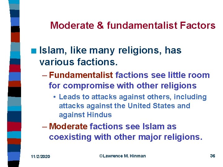Moderate & fundamentalist Factors n Islam, like many religions, has various factions. – Fundamentalist