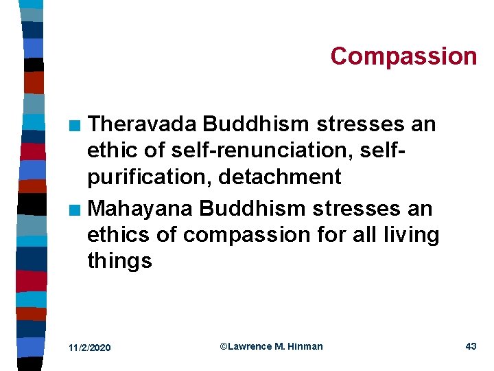 Compassion Theravada Buddhism stresses an ethic of self-renunciation, selfpurification, detachment n Mahayana Buddhism stresses