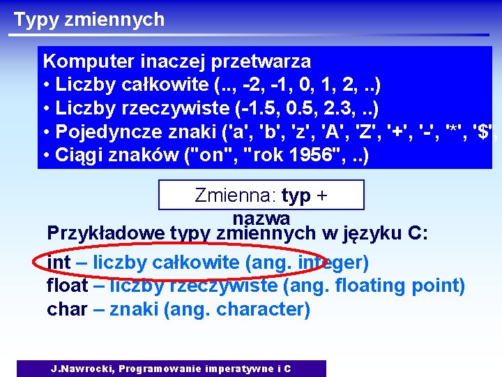 Typy zmiennych Komputer inaczej przetwarza • Liczby całkowite (. . , -2, -1, 0,