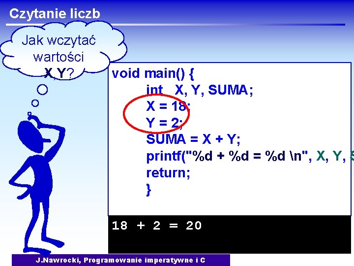 Czytanie liczb Jak wczytać wartości X, Y? void main() { int X, Y, SUMA;