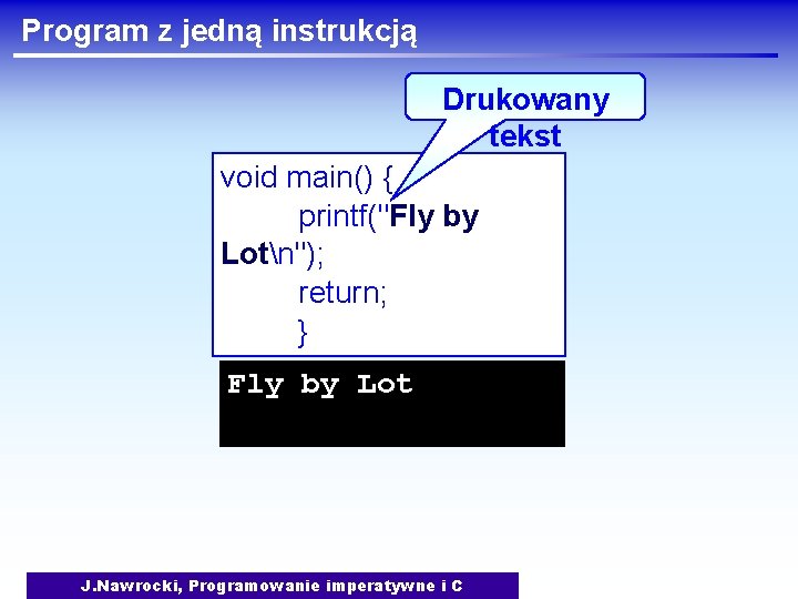 Program z jedną instrukcją Drukowany tekst void main() { printf("Fly by Lotn"); return; }