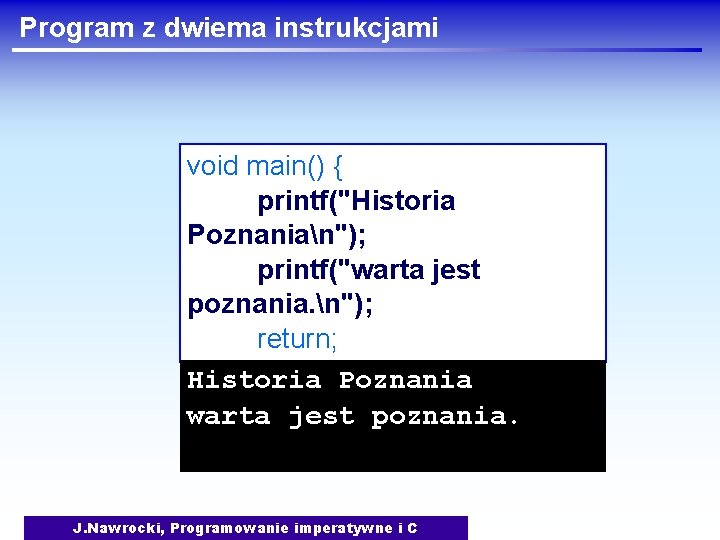 Program z dwiema instrukcjami void main() { printf("Historia Poznanian"); printf("warta jest poznania. n"); return;