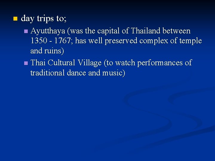 n day trips to; Ayutthaya (was the capital of Thailand between 1350 - 1767;