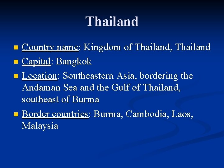 Thailand Country name: Kingdom of Thailand, Thailand n Capital: Bangkok n Location: Southeastern Asia,