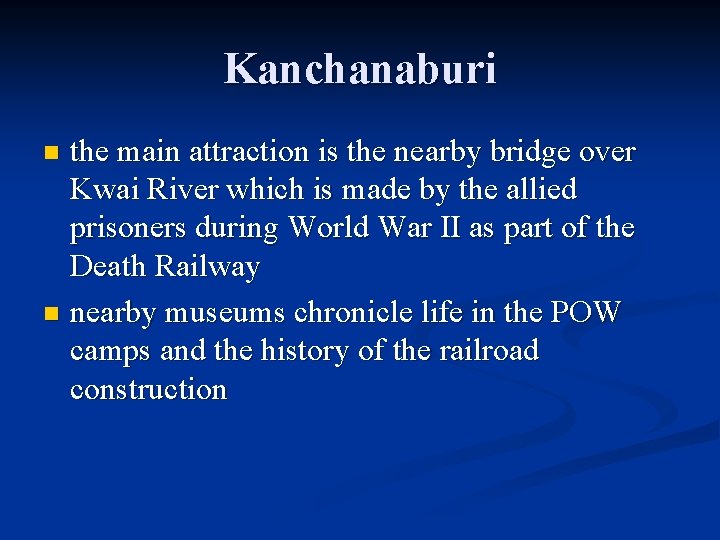 Kanchanaburi the main attraction is the nearby bridge over Kwai River which is made