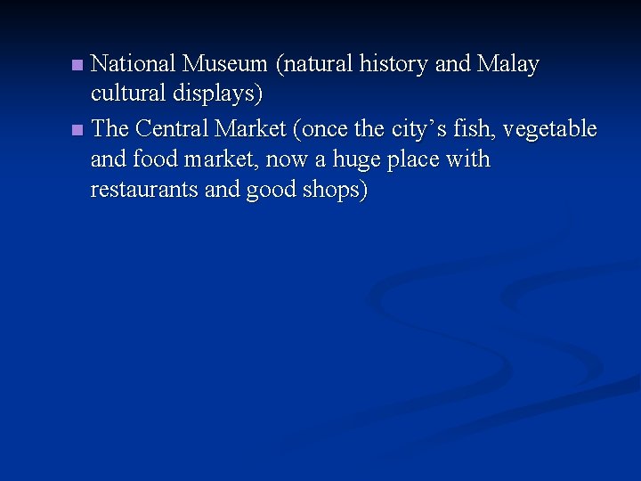 National Museum (natural history and Malay cultural displays) n The Central Market (once the