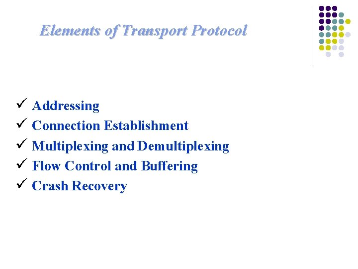 Elements of Transport Protocol ü Addressing ü Connection Establishment ü Multiplexing and Demultiplexing ü