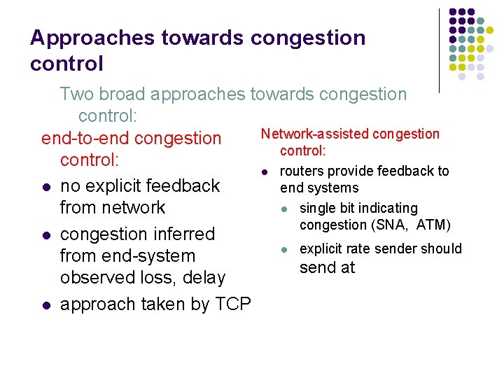 Approaches towards congestion control Two broad approaches towards congestion control: Network-assisted congestion end-to-end congestion