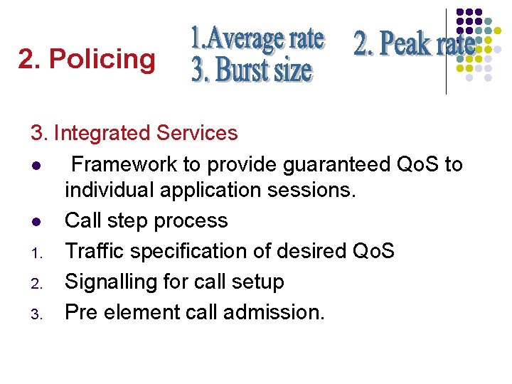 2. Policing 3. Integrated Services l Framework to provide guaranteed Qo. S to individual
