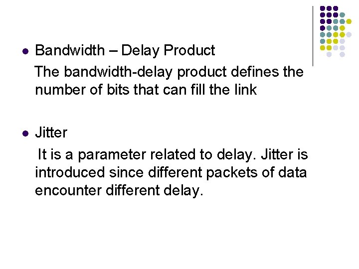 l Bandwidth – Delay Product The bandwidth-delay product defines the number of bits that