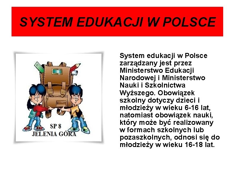 SYSTEM EDUKACJI W POLSCE System edukacji w Polsce zarządzany jest przez Ministerstwo Edukacji Narodowej