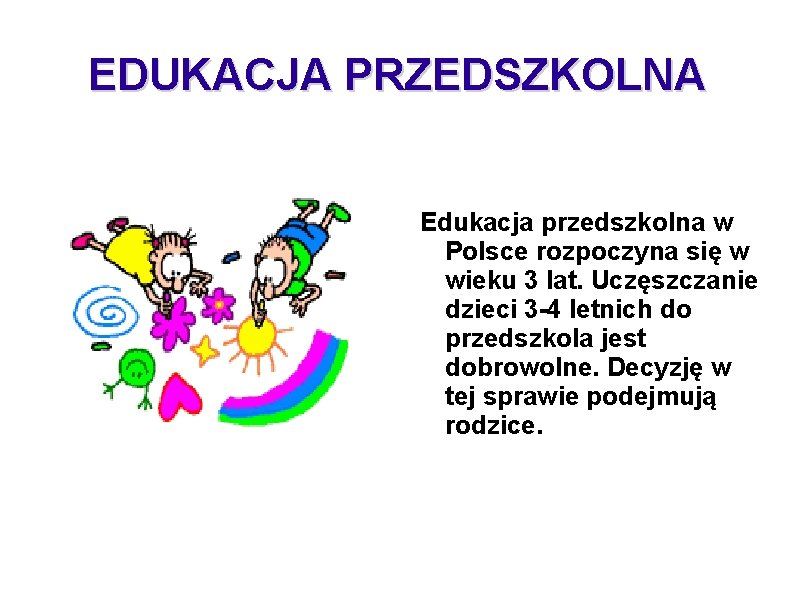 EDUKACJA PRZEDSZKOLNA Edukacja przedszkolna w Polsce rozpoczyna się w wieku 3 lat. Uczęszczanie dzieci