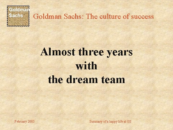 Goldman Sachs: The culture of success Almost three years with the dream team February