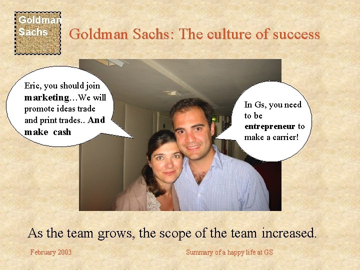 Goldman Sachs: The culture of success Eric, you should join marketing…We will promote ideas